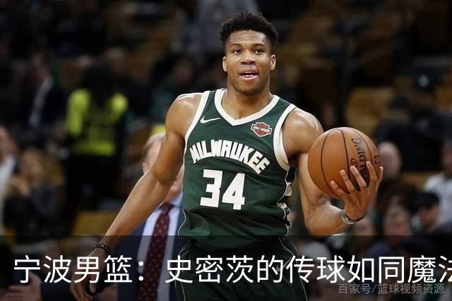 宁波男篮：史密茨的传球如同魔法，鲁吐布拉的扣篮震撼全场