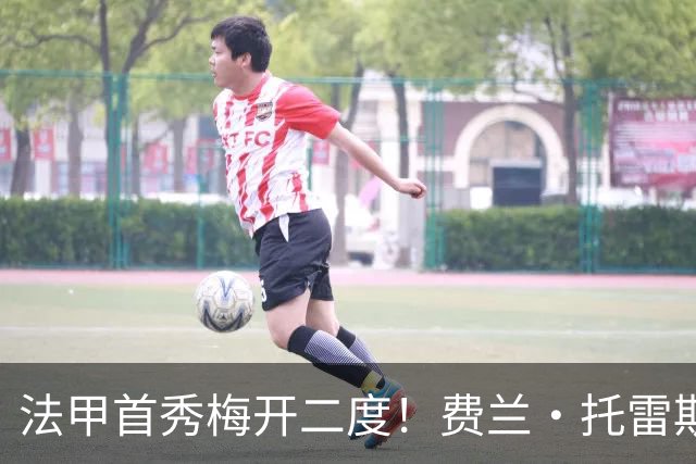 法甲首秀梅开二度！费兰·托雷斯替补建功扭转局势